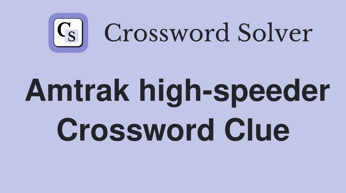 Amtrak high-speeder Crossword Clue