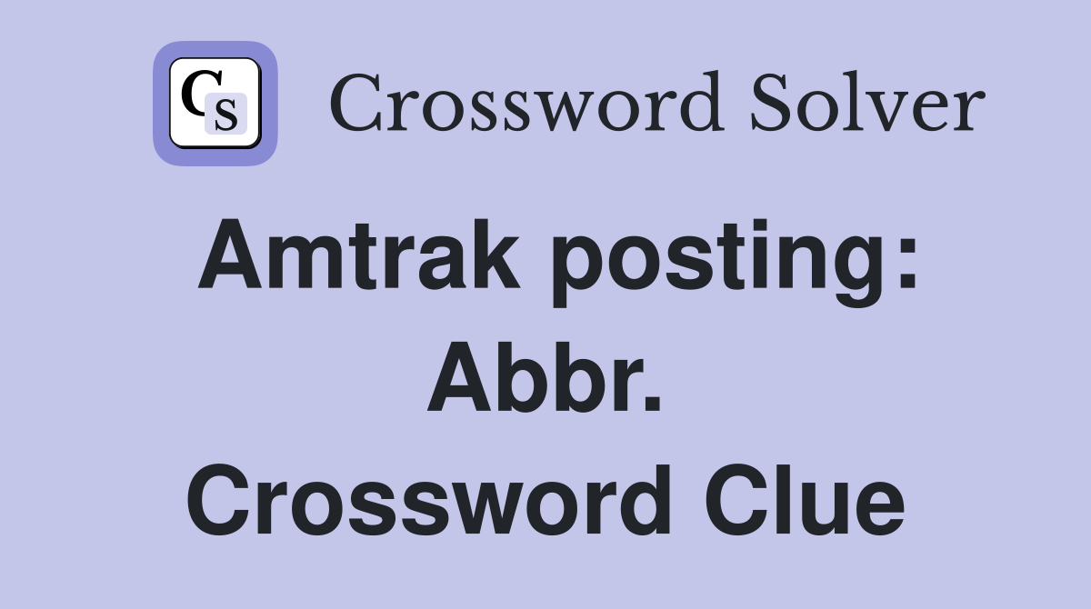 Amtrak posting: Abbr. Crossword Clue