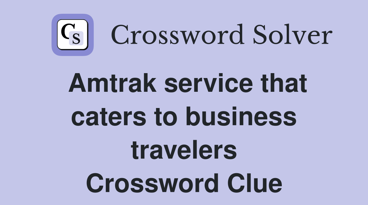 Amtrak service that caters to business travelers Crossword Clue