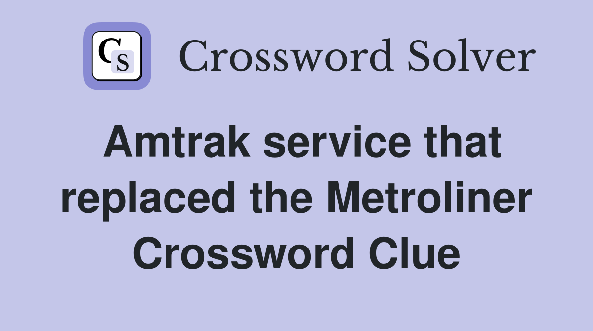 Amtrak service that replaced the Metroliner Crossword Clue
