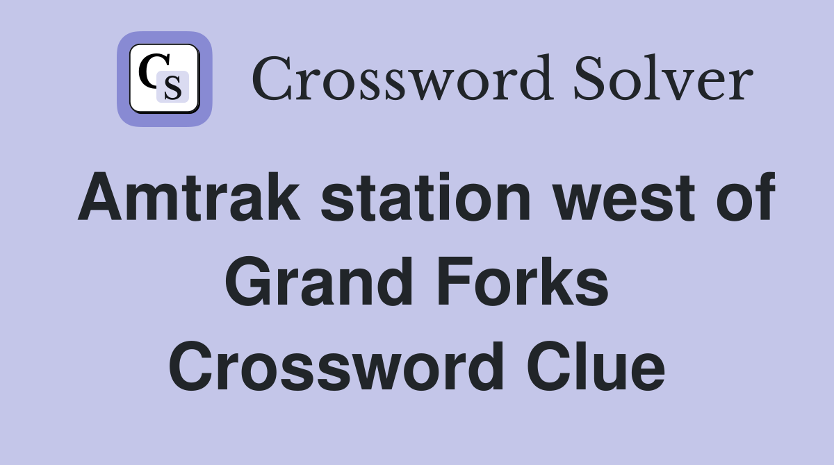 Amtrak station west of Grand Forks Crossword Clue