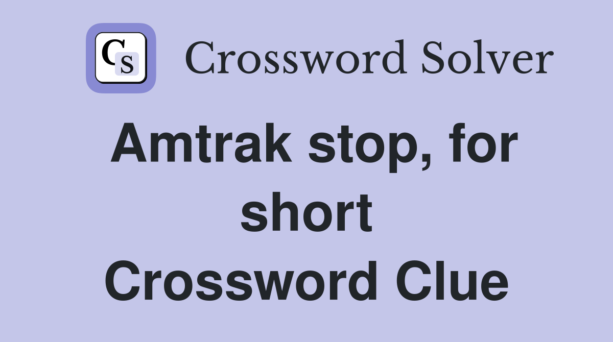 Amtrak stop, for short Crossword Clue