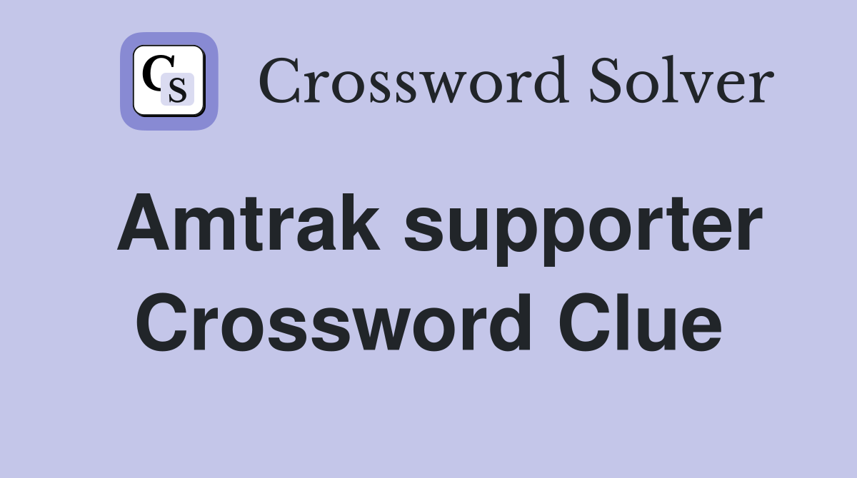 Amtrak supporter Crossword Clue