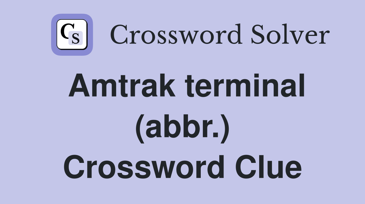 Amtrak terminal (abbr.) Crossword Clue