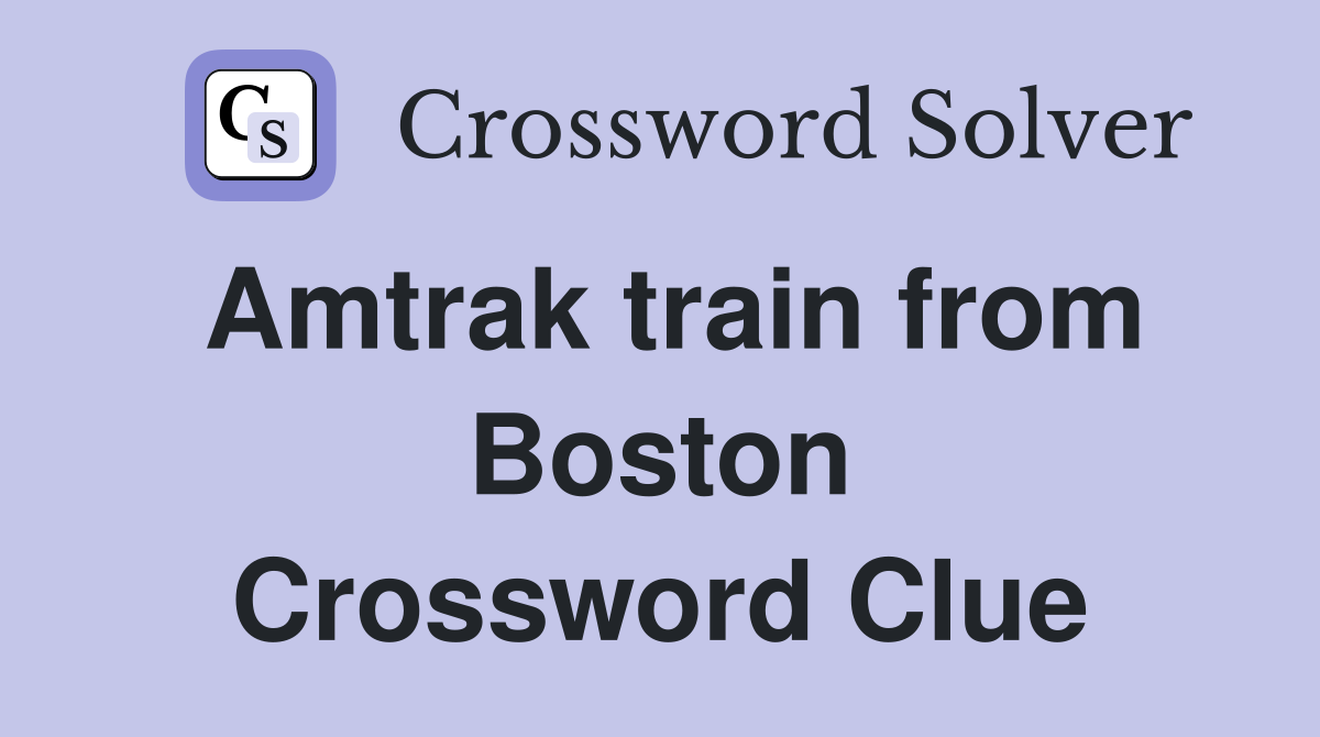 Amtrak train from Boston Crossword Clue