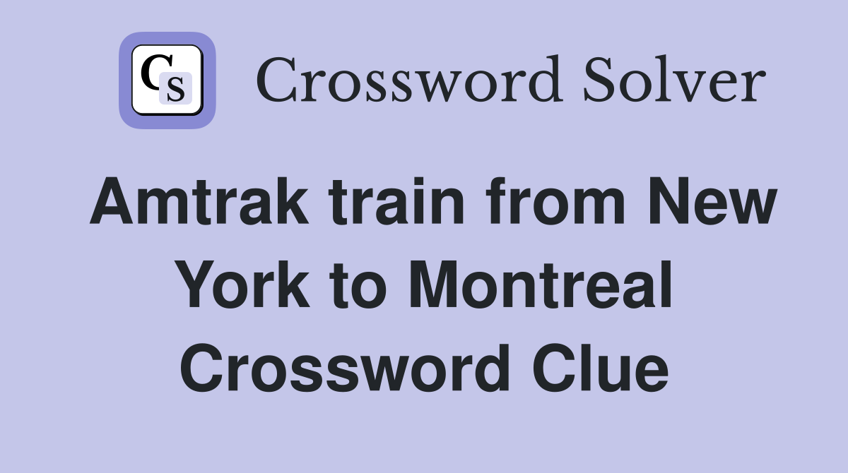 Amtrak train from New York to Montreal Crossword Clue