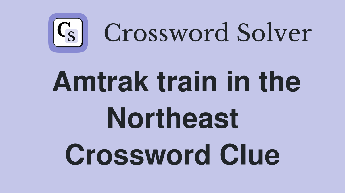 Amtrak train in the Northeast Crossword Clue
