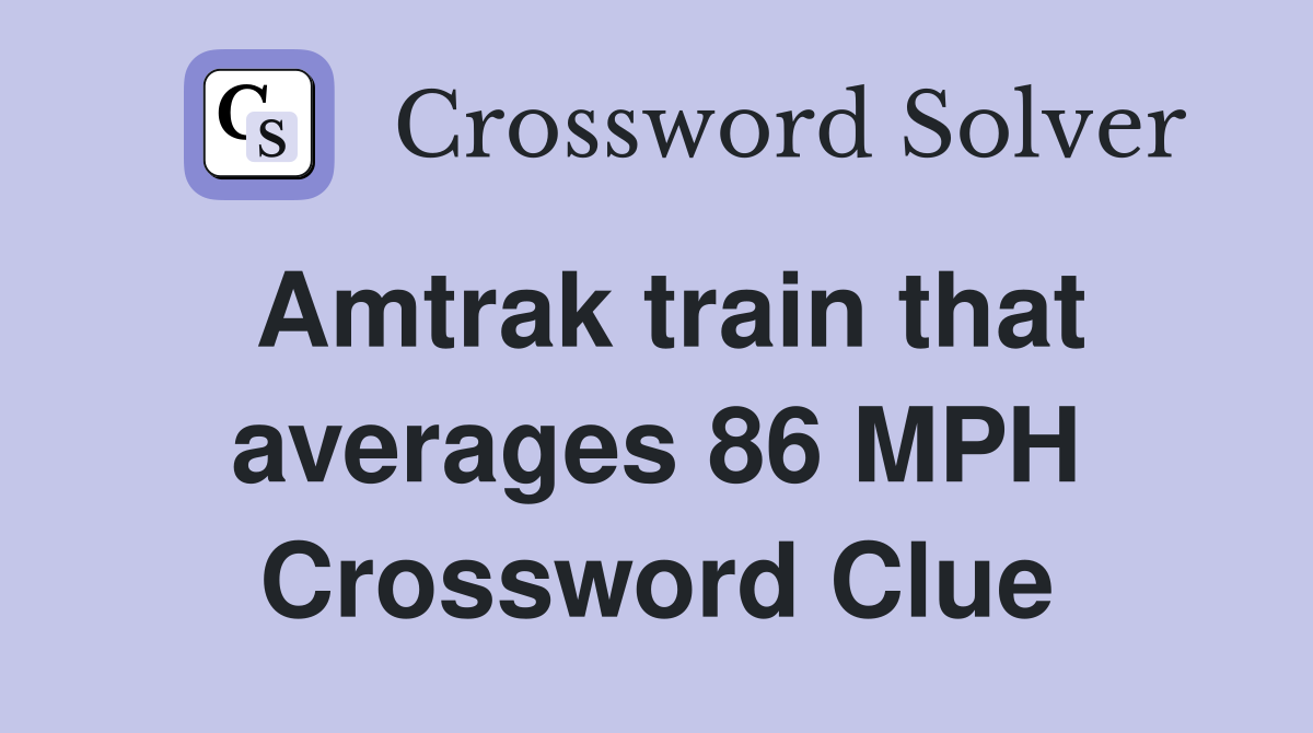 Amtrak train that averages 86 MPH Crossword Clue