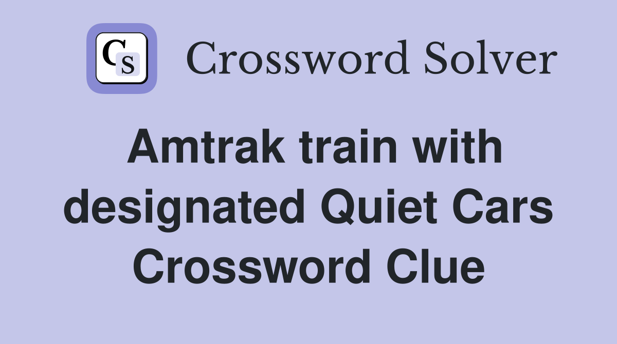 Amtrak train with designated Quiet Cars Crossword Clue