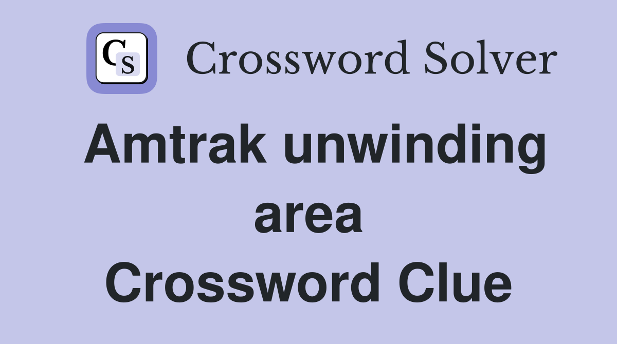 Amtrak unwinding area Crossword Clue