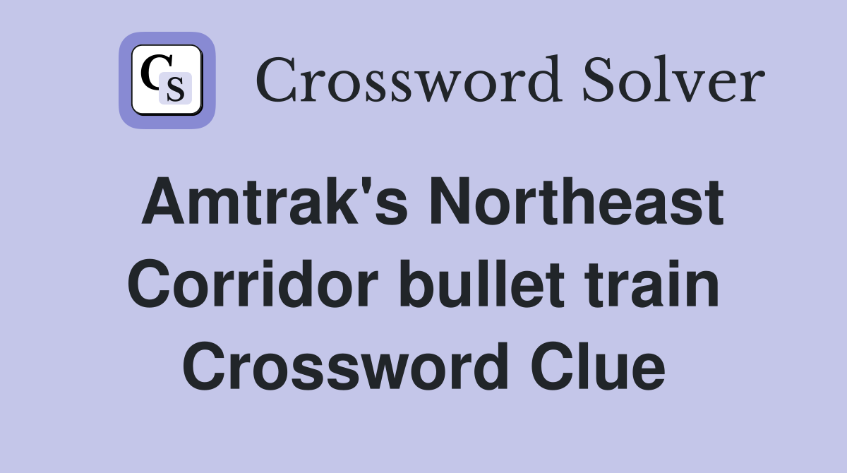 Amtrak's Northeast Corridor bullet train Crossword Clue