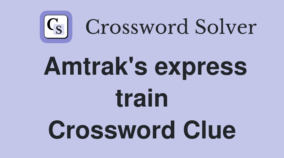 Amtrak's express train Crossword Clue