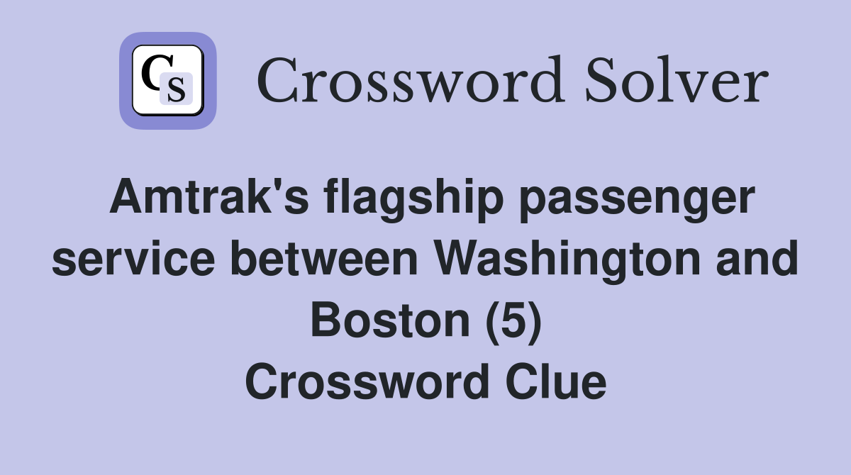 Amtrak's flagship passenger service between Washington and Boston (5) Crossword Clue