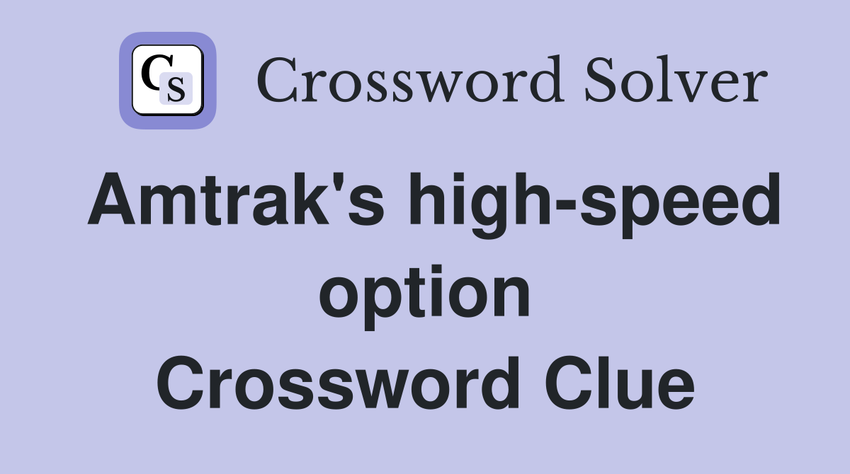 Amtrak's high-speed option Crossword Clue