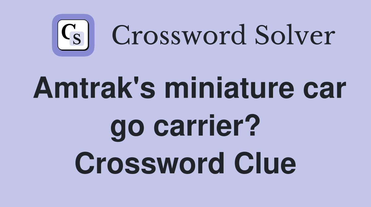 Amtrak's miniature car go carrier? Crossword Clue