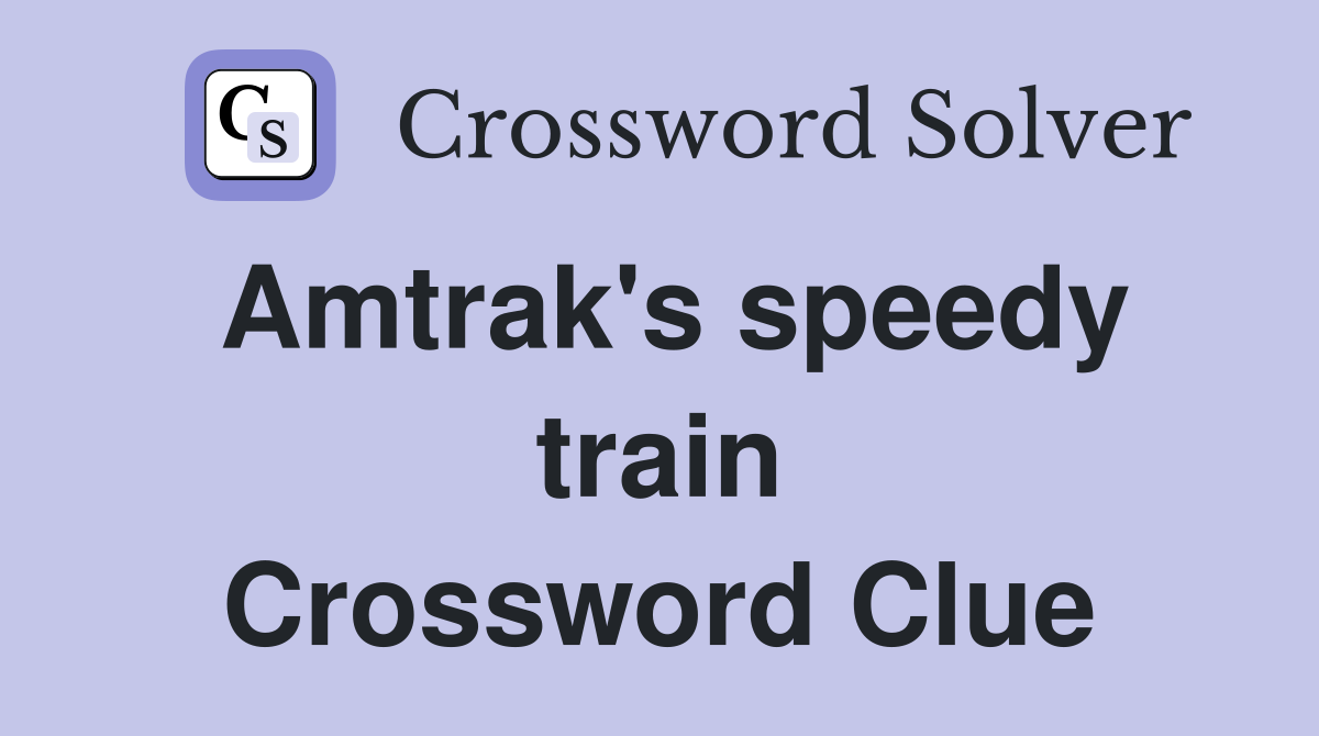 Amtrak's speedy train Crossword Clue