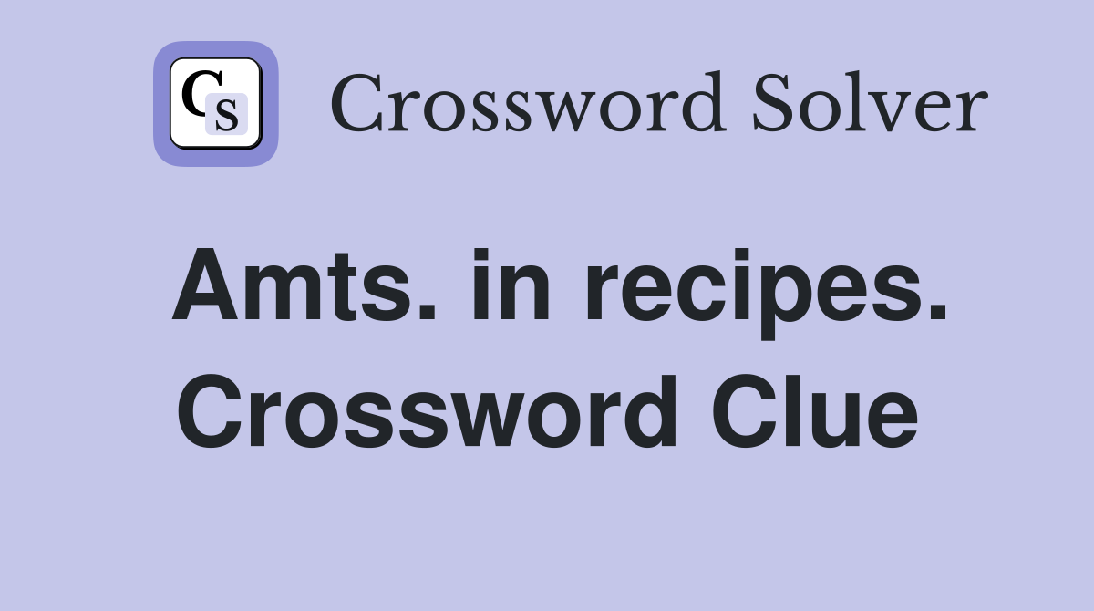 Amts. in recipes. Crossword Clue