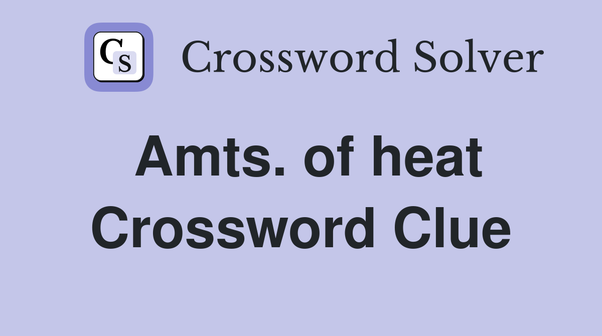 Amts. of heat Crossword Clue