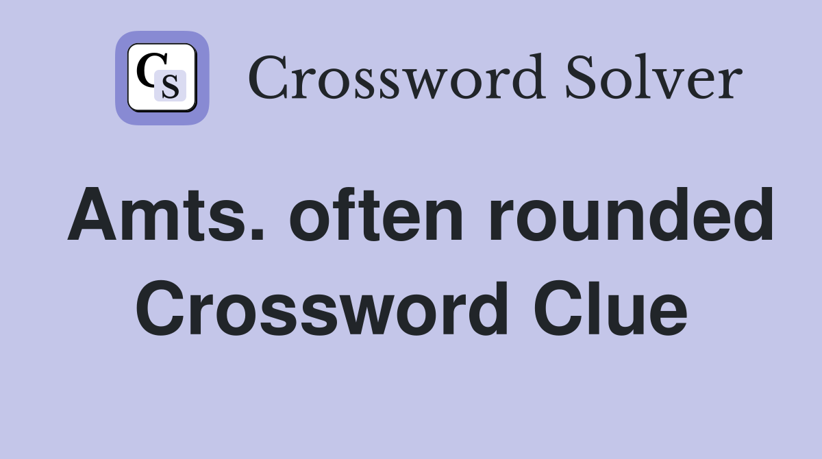 Amts. often rounded Crossword Clue