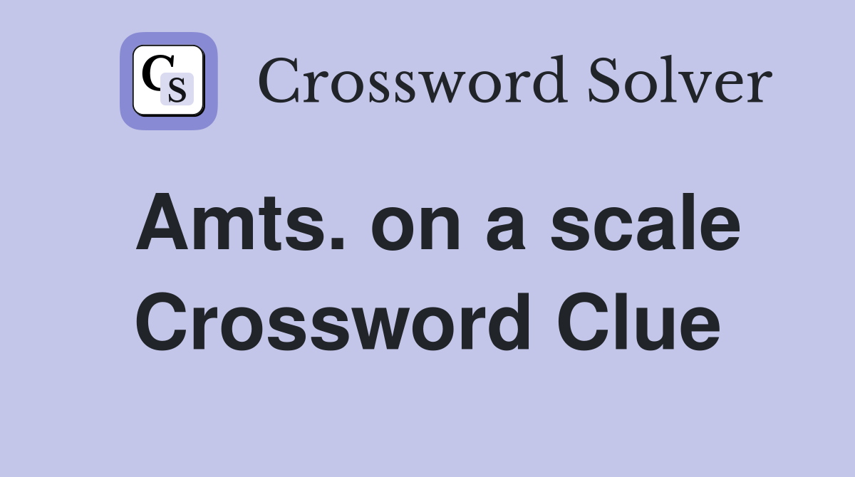 Amts. on a scale Crossword Clue
