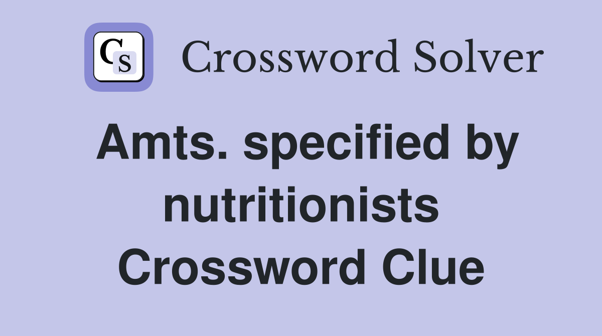 Amts. specified by nutritionists Crossword Clue