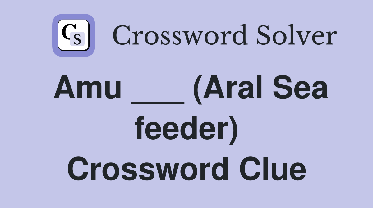 Amu ___ (Aral Sea feeder) Crossword Clue