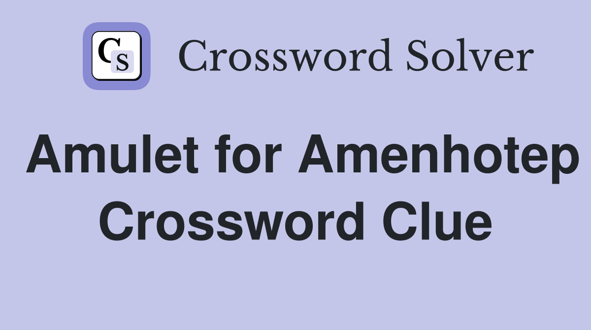 Amulet for Amenhotep Crossword Clue