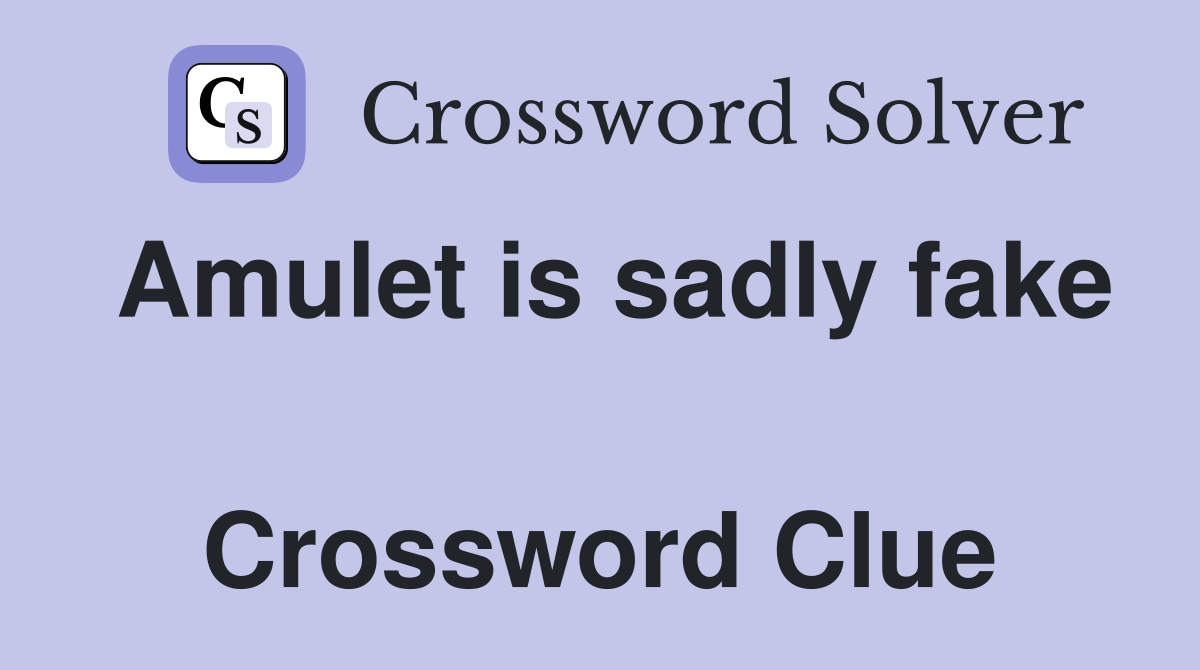 Amulet is sadly fake  Crossword Clue