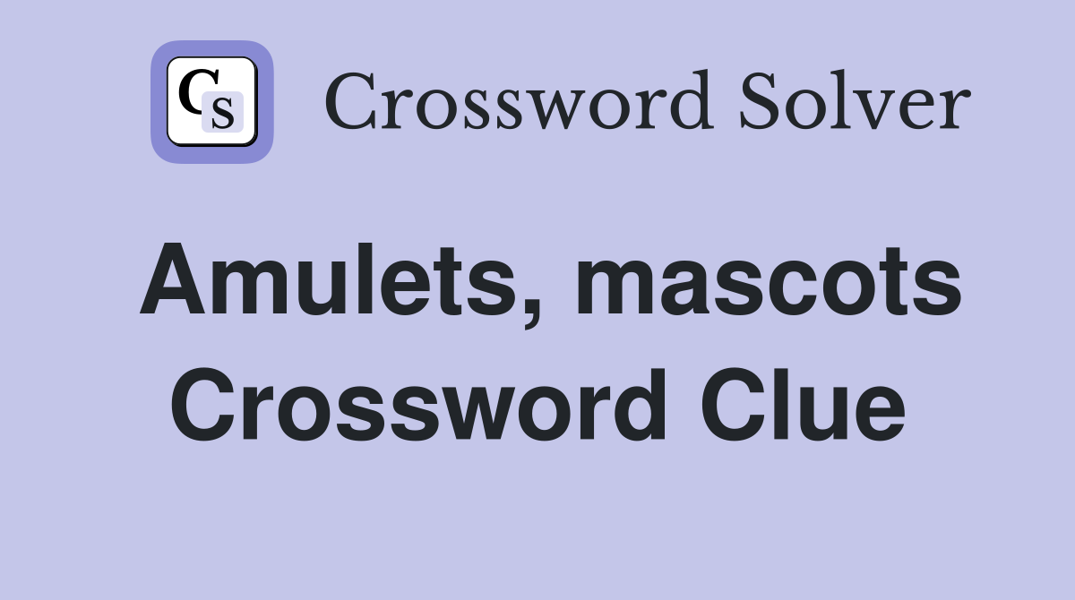 Amulets, mascots Crossword Clue