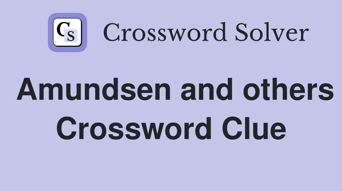 Amundsen and others Crossword Clue