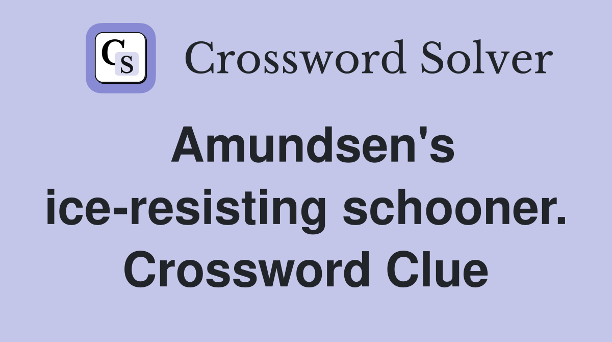 Amundsen's ice-resisting schooner. Crossword Clue