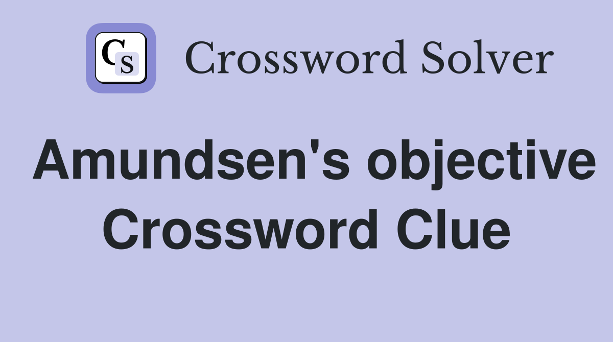Amundsen's objective Crossword Clue