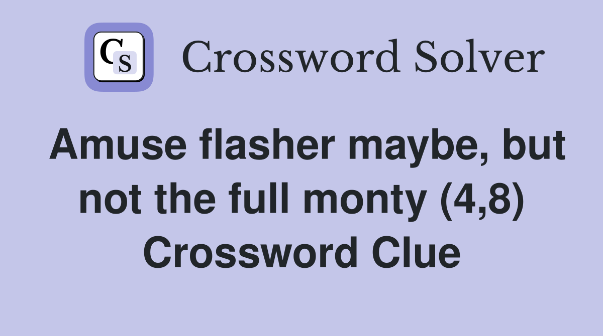 Amuse flasher maybe, but not the full monty (4,8) Crossword Clue