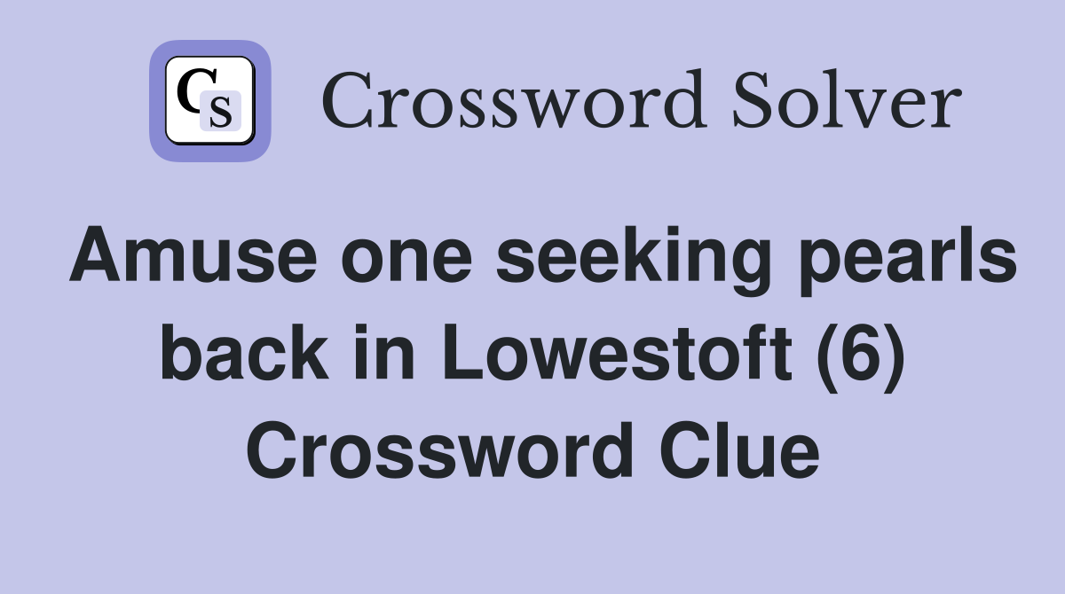 Amuse one seeking pearls back in Lowestoft (6) Crossword Clue