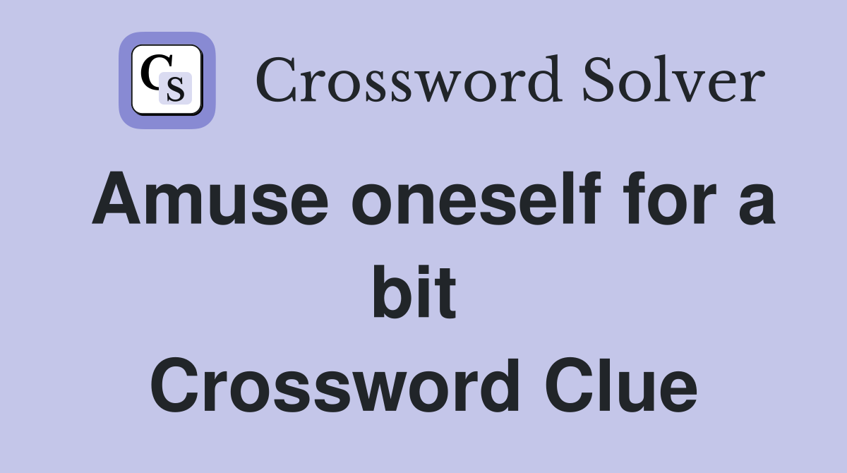 Amuse oneself for a bit  Crossword Clue