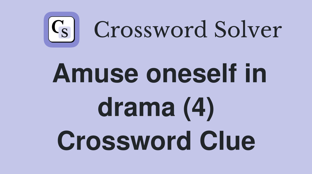 Amuse oneself in drama (4) Crossword Clue