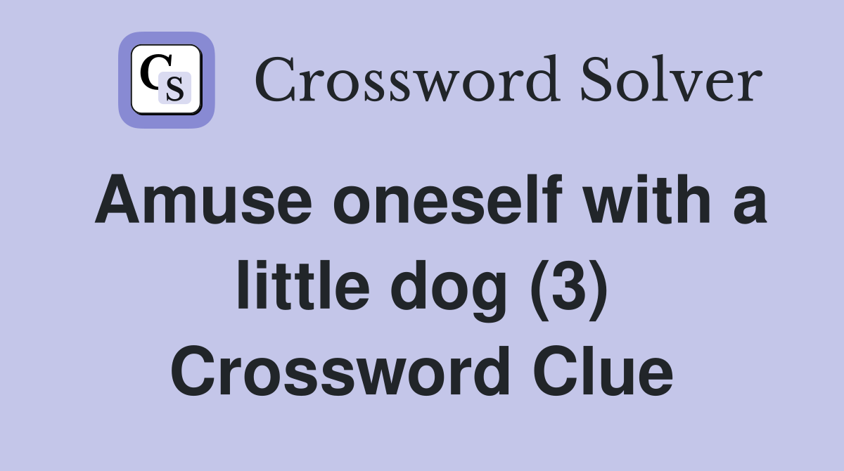 Amuse oneself with a little dog (3) Crossword Clue