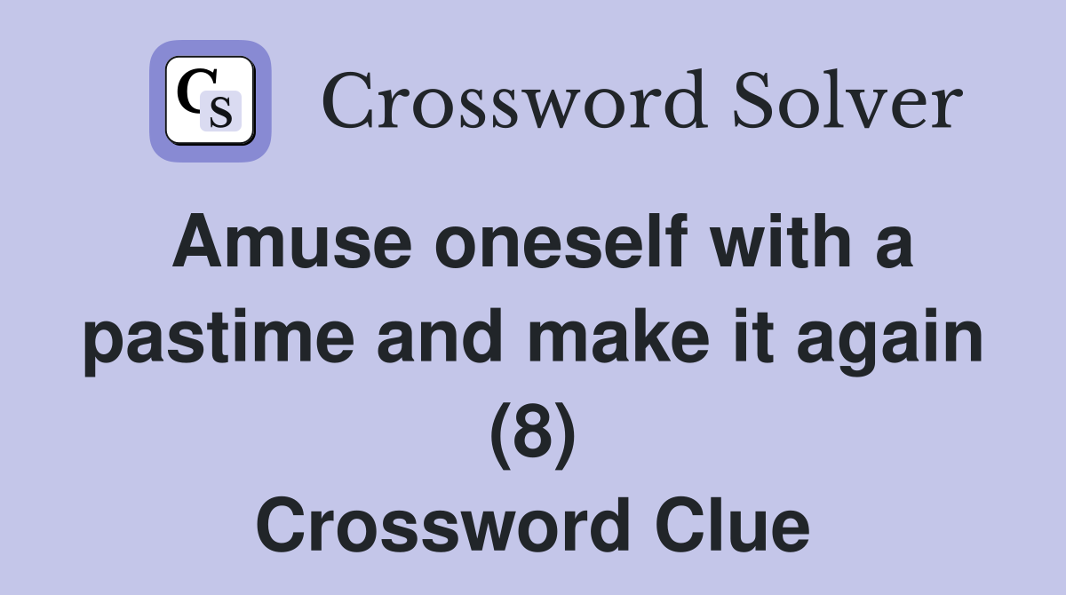 Amuse oneself with a pastime and make it again (8) Crossword Clue