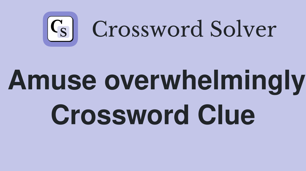 Amuse overwhelmingly Crossword Clue