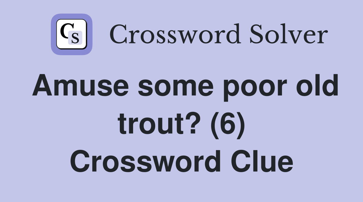 Amuse some poor old trout? (6) Crossword Clue