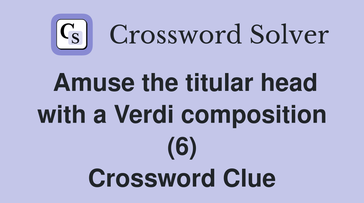 Amuse the titular head with a Verdi composition (6) Crossword Clue