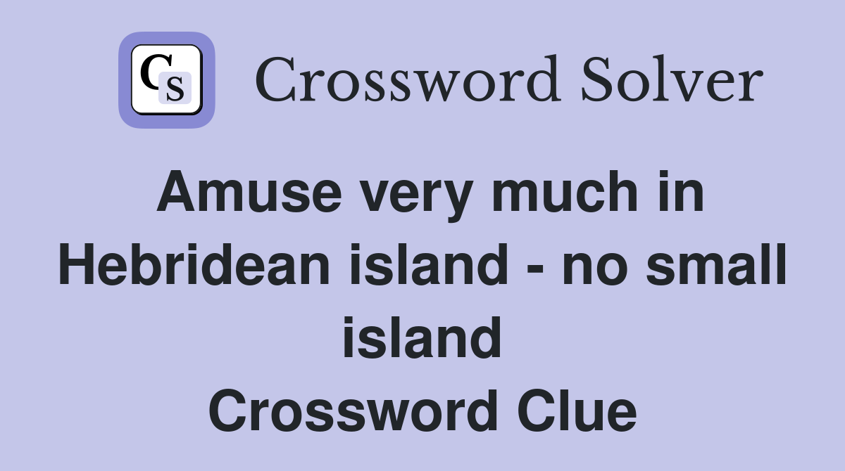Amuse very much in Hebridean island - no small island Crossword Clue