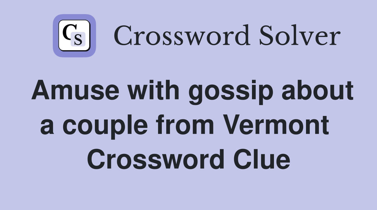 Amuse with gossip about a couple from Vermont  Crossword Clue