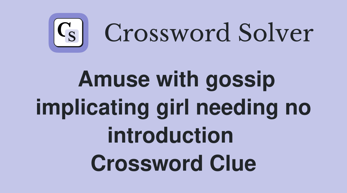 Amuse with gossip implicating girl needing no introduction  Crossword Clue