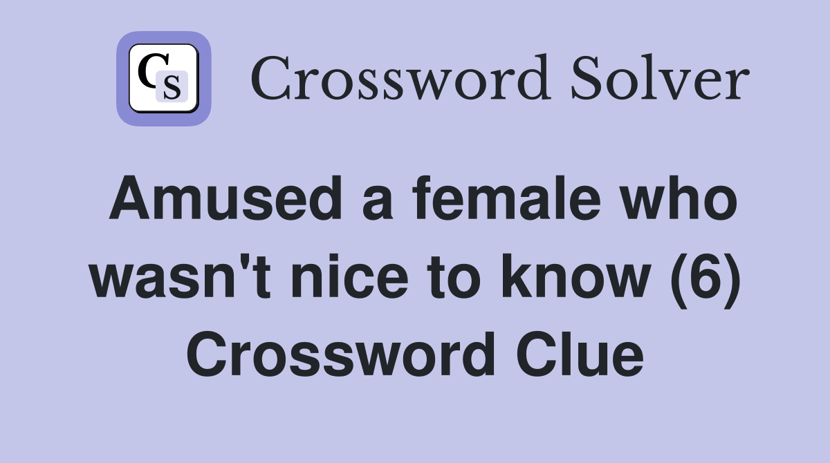 Amused a female who wasn't nice to know (6) Crossword Clue