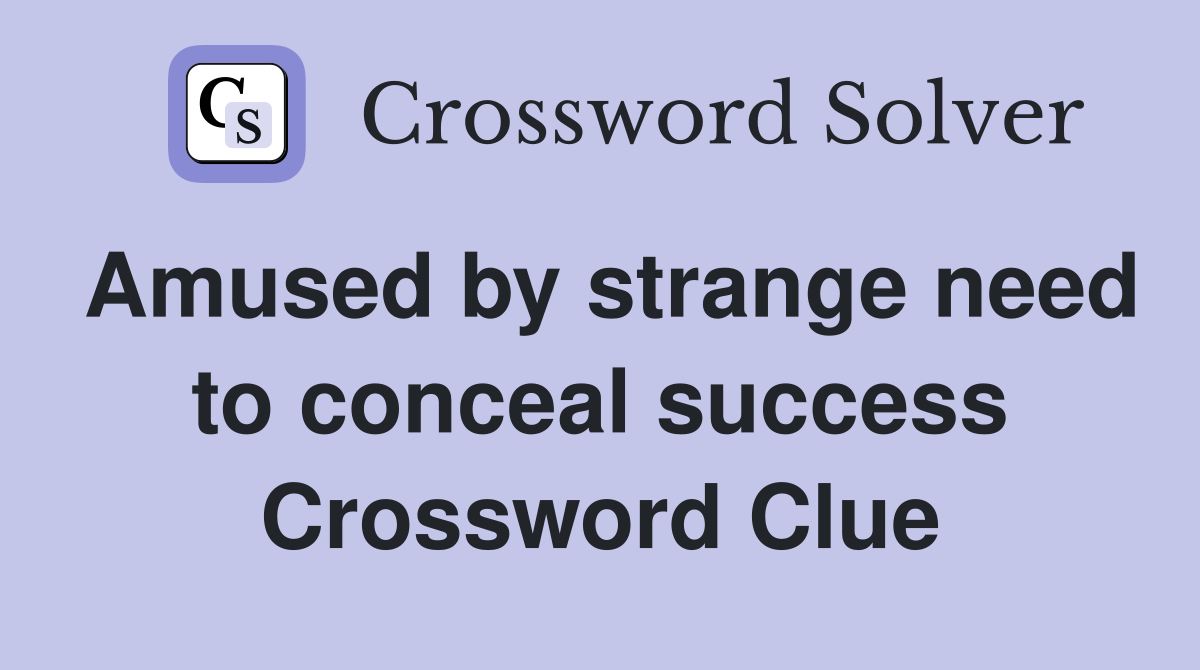 Amused by strange need to conceal success Crossword Clue