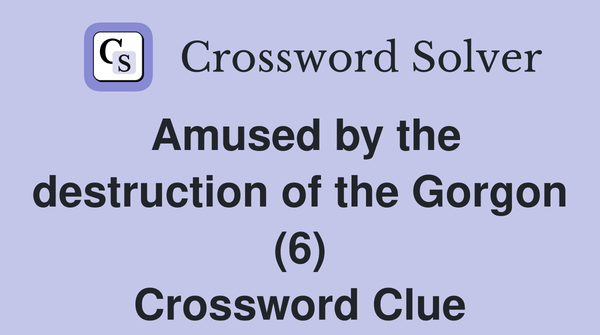Amused by the destruction of the Gorgon (6) Crossword Clue