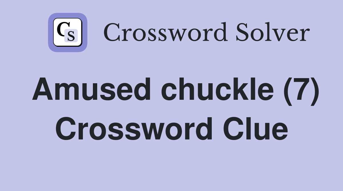 Amused chuckle (7) Crossword Clue