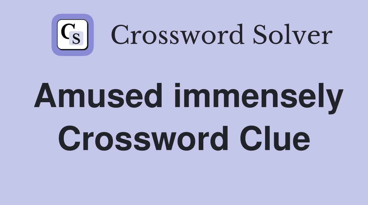Amused immensely Crossword Clue