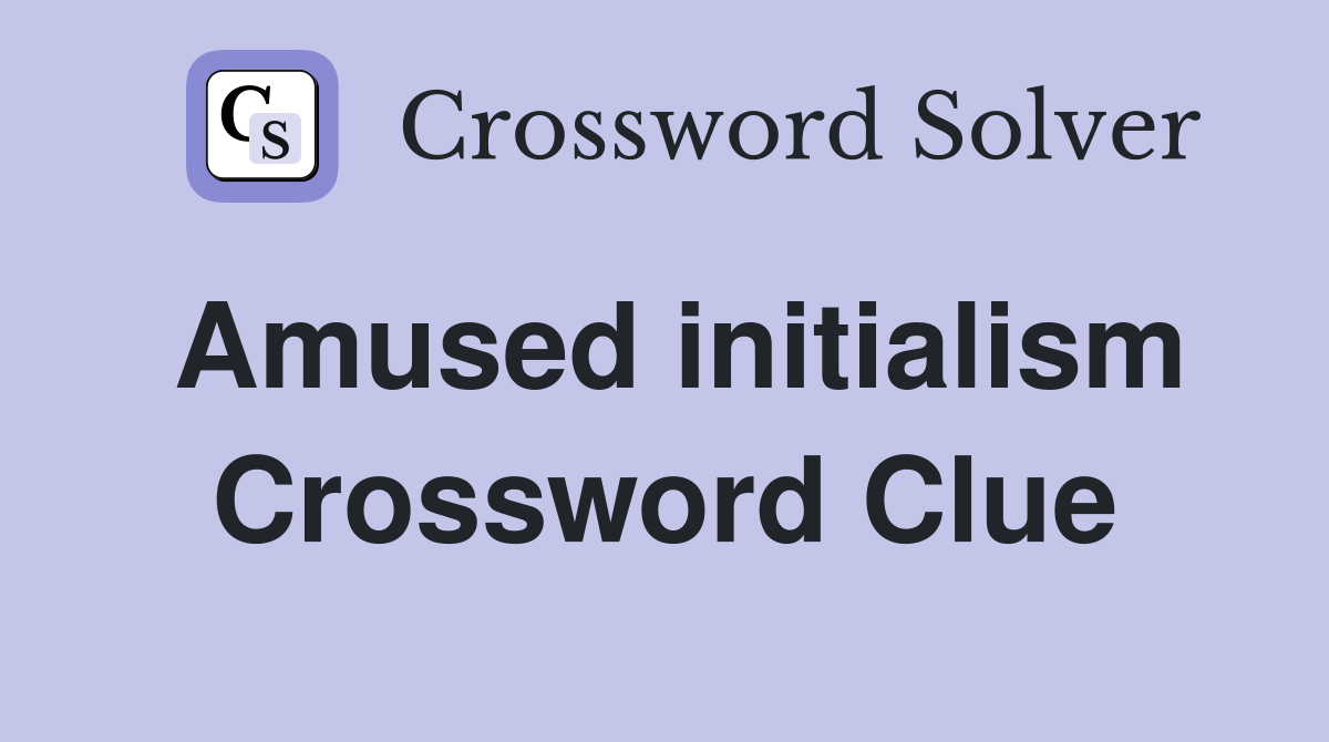 Amused initialism Crossword Clue